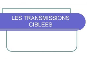 LES TRANSMISSIONS CIBLEES LES TRANSMISSIONS l Outil l