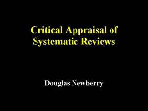 Critical Appraisal of Systematic Reviews Douglas Newberry Systematic