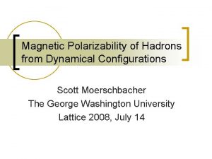 Magnetic Polarizability of Hadrons from Dynamical Configurations Scott Magnetic Polarizability of Hadrons from Dynamical Configurations Scott