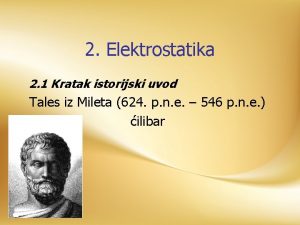 2 Elektrostatika 2 1 Kratak istorijski uvod Tales