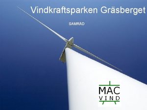 Vindkraftsparken Grsberget SAMRD Dagordning Presentation Varfr Grsberget Miljpverkan