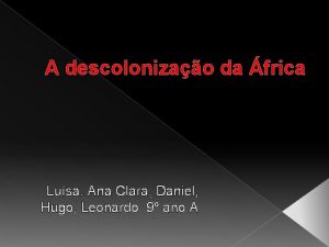 A descolonizao da frica Lusa Ana Clara Daniel