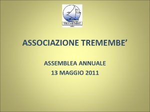 ASSOCIAZIONE TREMEMBE ASSEMBLEA ANNUALE 13 MAGGIO 2011 ASSEMBLEA