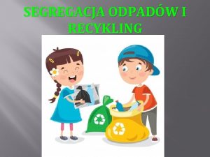 SEGREGACJA ODPADW I RECYKLING RECYKLING co to jest