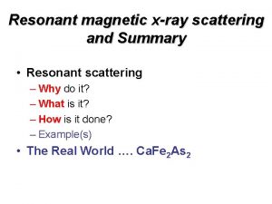 Resonant magnetic xray scattering and Summary Resonant scattering