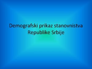 Demografski prikaz stanovnistva Republike Srbije Demografski prikaz stanovnistva