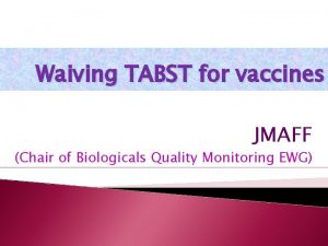 Waiving TABST for vaccines JMAFF Chair of Biologicals