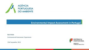 Environmental Impact Assessment in Portugal Sara Vieira Environmental