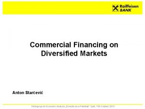 Commercial Financing on Diversified Markets Anton Starevi Workgroup