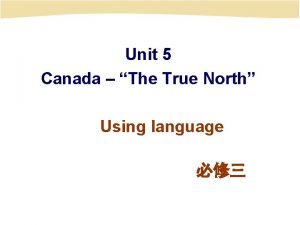 Unit 5 Canada The True North Using language