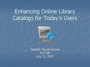 Enhancing Online Library Catalogs for Todays Users Heather