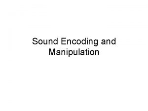 Sound Encoding and Manipulation What is sound Waves