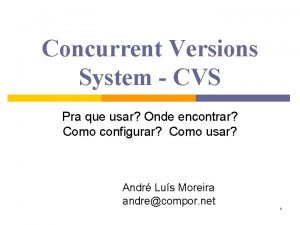 Concurrent Versions System CVS Pra que usar Onde