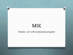 MIK Medie och informationskunnighet Vad r MIK O