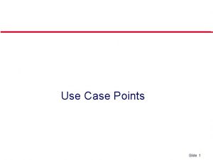 Use Case Points Slide 1 Use Case Points