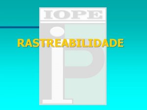 RASTREABILIDADE RASTREABILIDADE Atualmente os padres de competitividade mundial