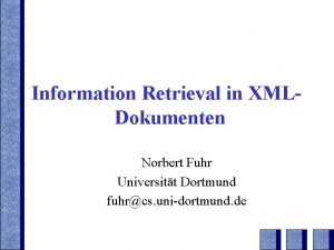 Information Retrieval in XMLDokumenten Norbert Fuhr Universitt Dortmund