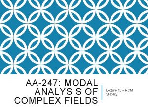 AA247 MODAL ANALYSIS OF COMPLEX FIELDS Lecture 18