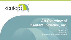 An Overview of Kantara Initiative Inc SUBTITLE Presenter