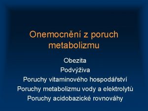 Onemocnn z poruch metabolizmu Obezita Podviva Poruchy vitaminovho