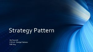 Strategy Pattern Jim Fawcett CSE 776 Design Patterns