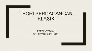 TEORI PERDAGANGAN KLASIK PRESENTED BY SITI AISYAH S