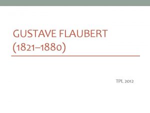 GUSTAVE FLAUBERT 1821 1880 TPL 2012 Pritolu ja