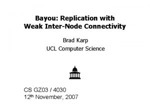 Bayou Replication with Weak InterNode Connectivity Brad Karp