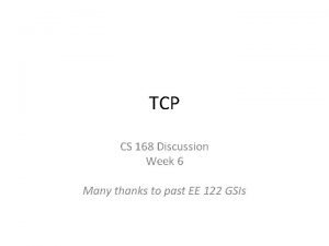 TCP CS 168 Discussion Week 6 Many thanks