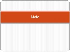 Mole Objectives Define mole Convert mole to number