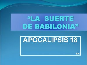 LA SUERTE DE BABILONIA APOCALIPSIS 18 RM Introduccin