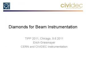 Diamonds for Beam Instrumentation TIPP 2011 Chicago 9