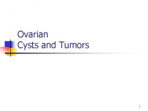 Ovarian Cysts and Tumors 1 2 3 Ovaries