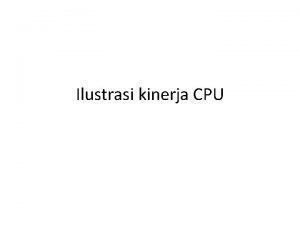 Ilustrasi kinerja CPU Contoh Ilustrasi Kerja CPU Anggap