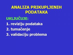 ANALIZA PRIKUPLJENIH PODATAKA UKLJUUJE 1 reviziju podataka 2