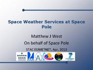 Space Weather Services at Space Pole Matthew J