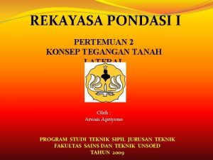 REKAYASA PONDASI I PERTEMUAN 2 KONSEP TEGANGAN TANAH