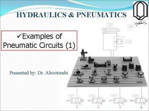 HYDRAULICS PNEUMATICS Examples of Pneumatic Circuits 1 Presented