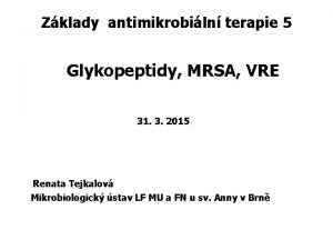 Zklady antimikrobiln terapie 5 Glykopeptidy MRSA VRE 31