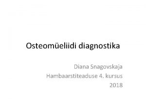Osteomeliidi diagnostika Diana Snagovskaja Hambaarstiteaduse 4 kursus 2018