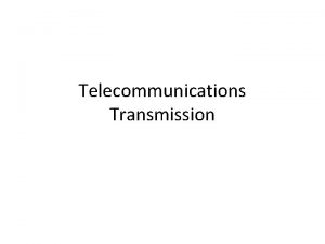 Telecommunications Transmission Introduction Transmission systems provide circuits between