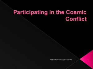 Participating in the Cosmic Conflict Participation in the