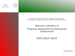 PROGRAMA INTEGRAL DE FORTALECIMIENTO INSTITUCIONAL Por la mejora