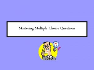 Mastering Multiple Choice Questions Do you have a