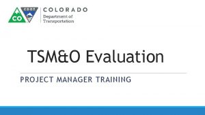 TSMO Evaluation PROJECT MANAGER TRAINING Topics TSMO Evaluation