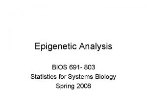 Epigenetic Analysis BIOS 691 803 Statistics for Systems