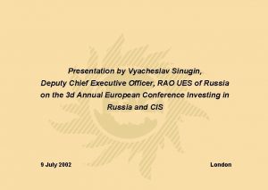 Presentation by Vyacheslav Sinugin Deputy Chief Executive Officer