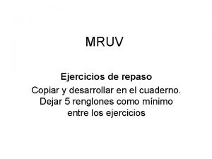 MRUV Ejercicios de repaso Copiar y desarrollar en
