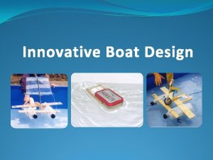 Innovative Boat Design Introduction You have been hired