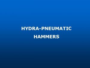 HYDRAPNEUMATIC HAMMERS HydraPneumatic Hammer Presentation Sections 1 Basic